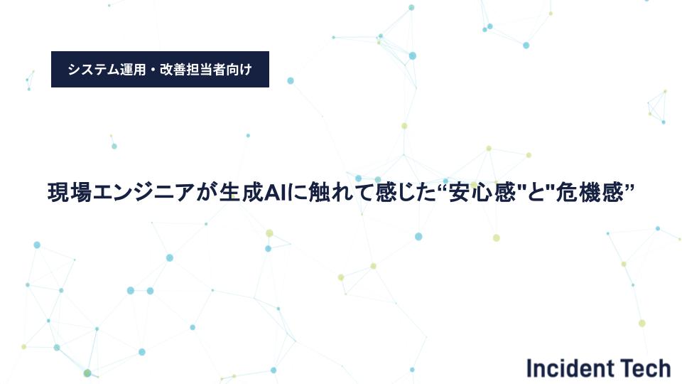 現場エンジニアが生成AIに触れて感じた“安心感”と”危機感”