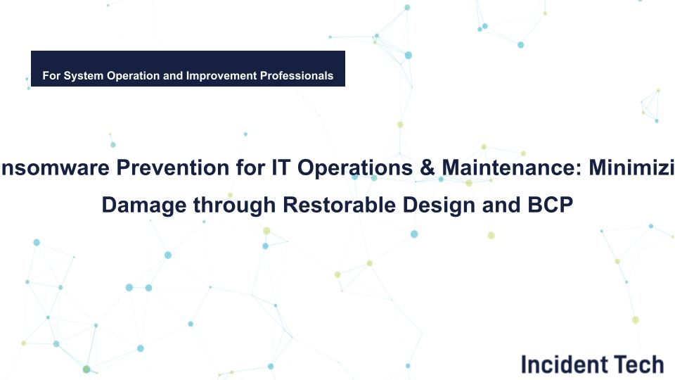 Ransomware Prevention for IT Operations & Maintenance: Minimizing Damage through Restorable Design and BCP