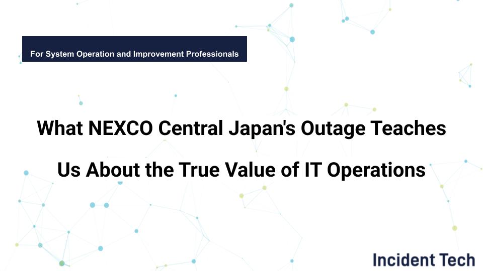 What NEXCO Central Japan’s Outage Teaches Us About the True Value of IT Operations